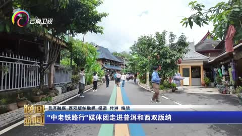 “中老铁路行”媒体团走进普洱和西双版纳