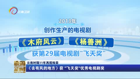 云南时隔11年再揽殊荣 《去有风的地方》获 “飞天奖”优秀电视剧奖